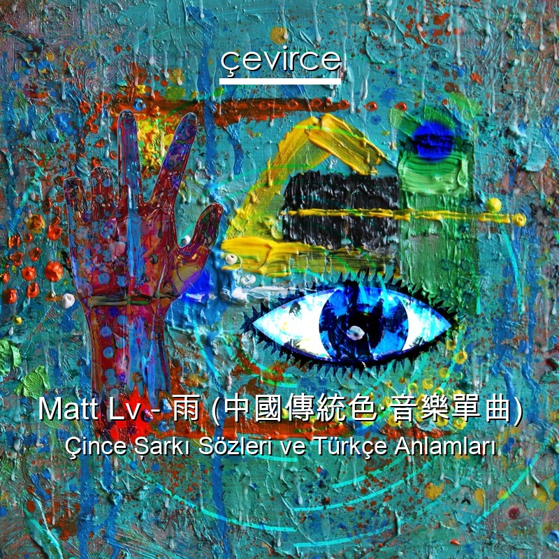 Matt Lv – 雨 (中國傳統色·音樂單曲) Çince Şarkı Sözleri Türkçe Anlamları