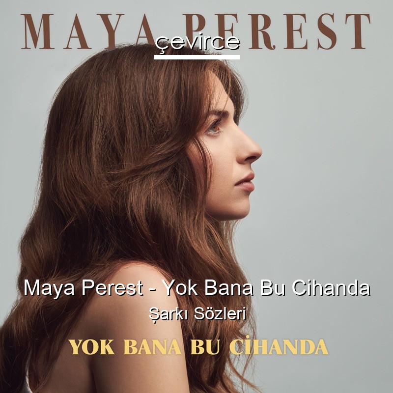Maya Perest – Yok Bana Bu Cihanda Şarkı Sözleri