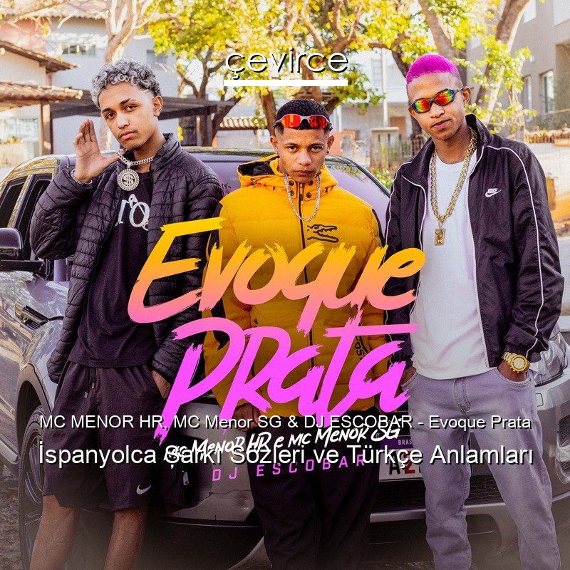 MC MENOR HR, MC Menor SG & DJ ESCOBAR – Evoque Prata İspanyolca Şarkı Sözleri Türkçe Anlamları
