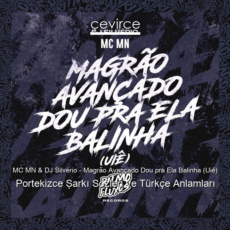 MC MN & DJ Silvério – Magrão Avançado Dou pra Ela Balinha (Uiê) Portekizce Şarkı Sözleri Türkçe Anlamları