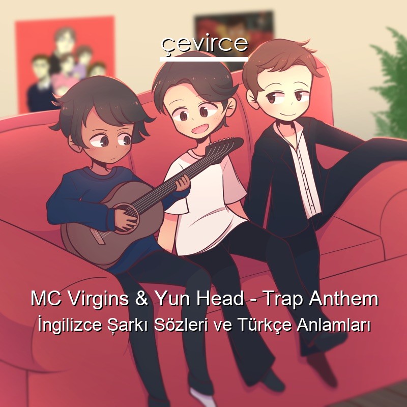 MC Virgins & Yun Head – Trap Anthem İngilizce Şarkı Sözleri Türkçe Anlamları