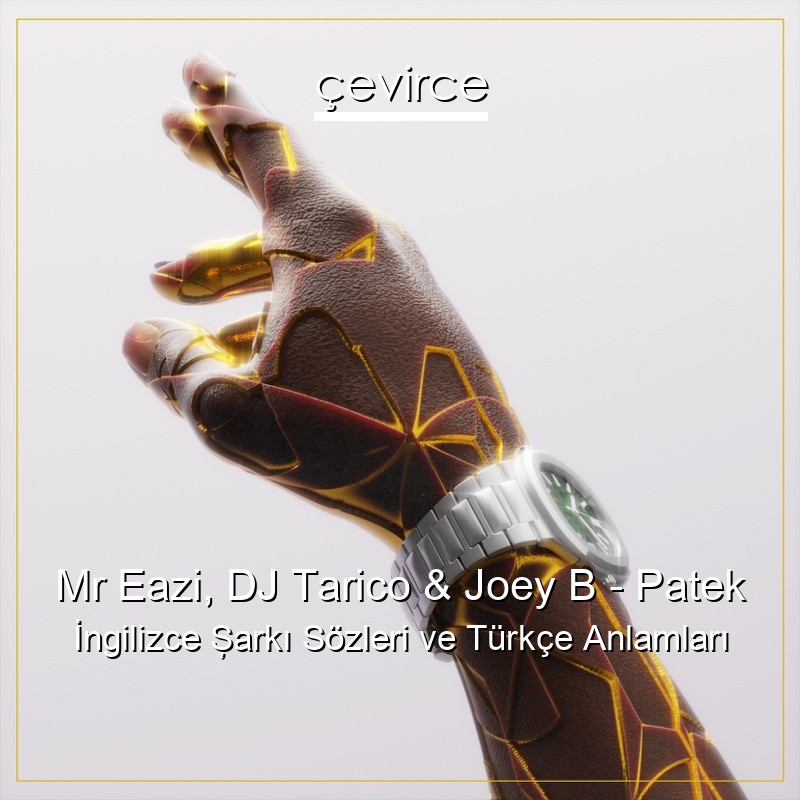 Mr Eazi, DJ Tarico & Joey B – Patek İngilizce Şarkı Sözleri Türkçe Anlamları