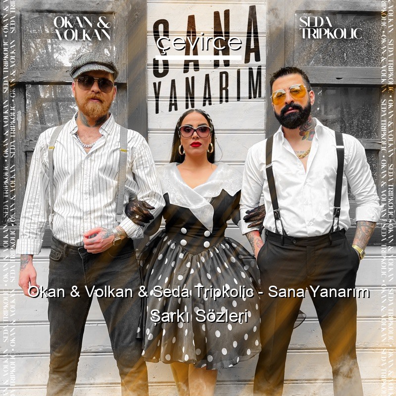 Okan & Volkan & Seda Tripkolic – Sana Yanarım Şarkı Sözleri