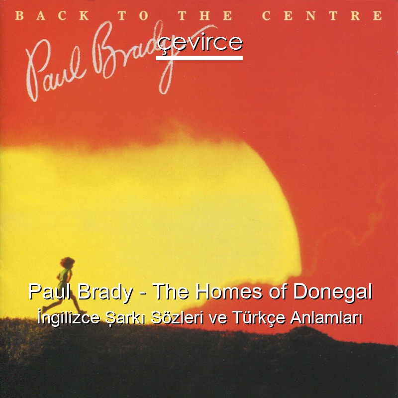 Paul Brady – The Homes of Donegal İngilizce Şarkı Sözleri Türkçe Anlamları