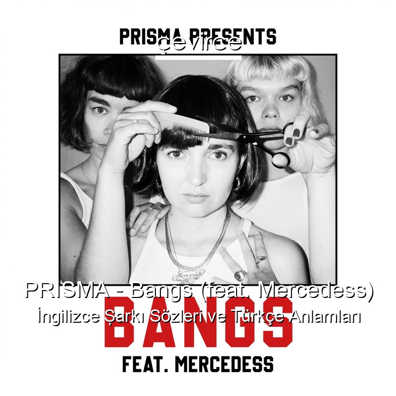 PRISMA – Bangs (feat. Mercedess) İngilizce Şarkı Sözleri Türkçe Anlamları