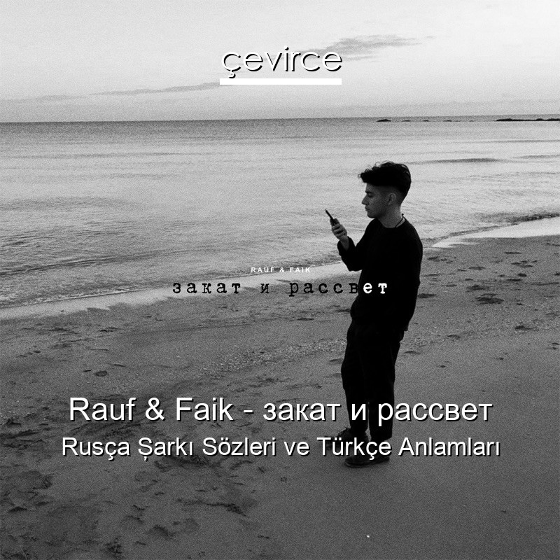Rauf & Faik – закат и рассвет Rusça Şarkı Sözleri Türkçe Anlamları