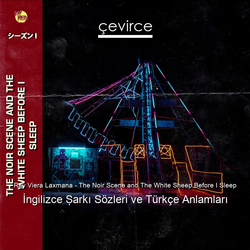 Ray Viera Laxmana – The Noir Scene and The White Sheep Before I Sleep İngilizce Şarkı Sözleri Türkçe Anlamları