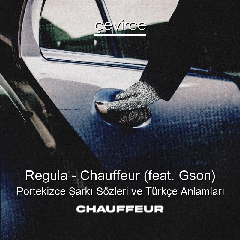 Regula – Chauffeur (feat. Gson) Portekizce Şarkı Sözleri Türkçe Anlamları