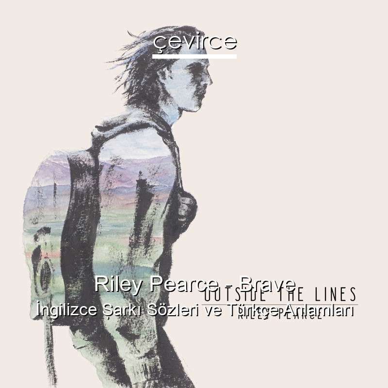 Riley Pearce – Brave İngilizce Şarkı Sözleri Türkçe Anlamları