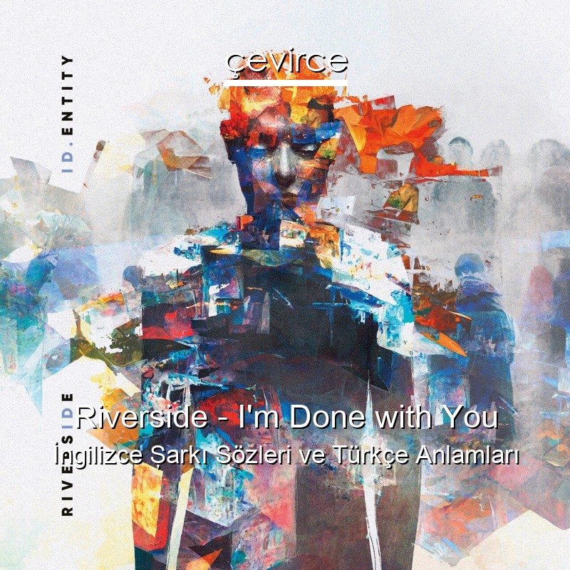 Riverside – I’m Done with You İngilizce Şarkı Sözleri Türkçe Anlamları
