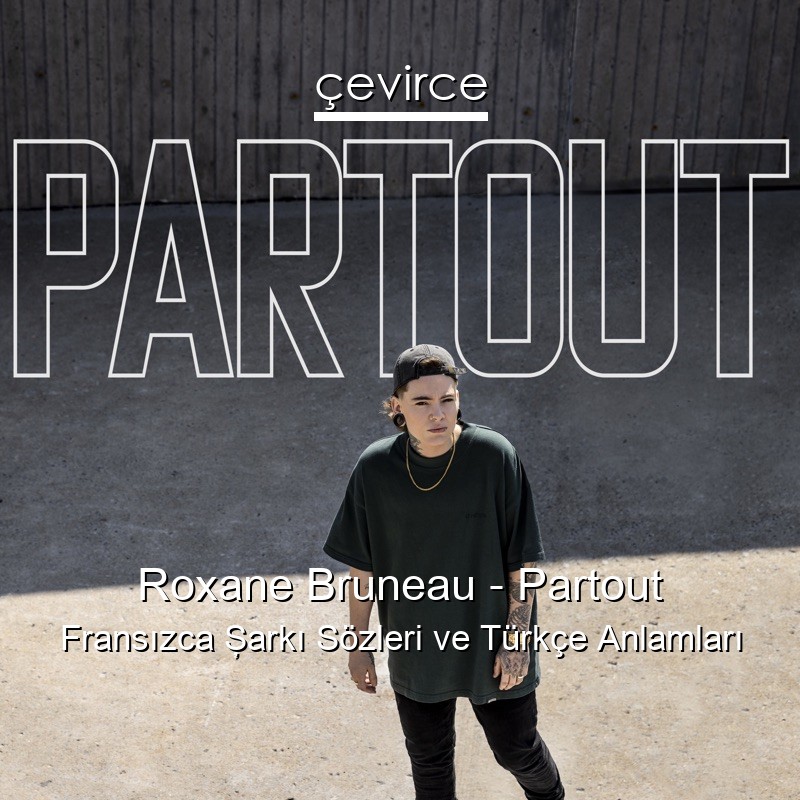 Roxane Bruneau – Partout Fransızca Şarkı Sözleri Türkçe Anlamları