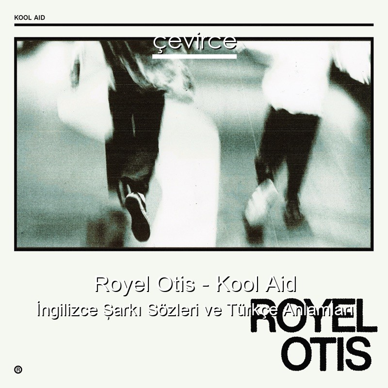 Royel Otis – Kool Aid İngilizce Şarkı Sözleri Türkçe Anlamları