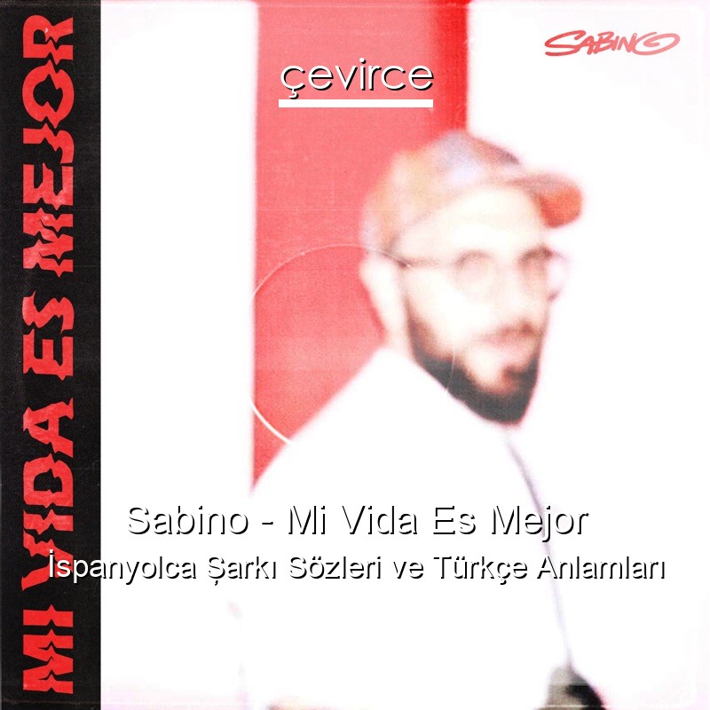 Sabino – Mi Vida Es Mejor İspanyolca Şarkı Sözleri Türkçe Anlamları