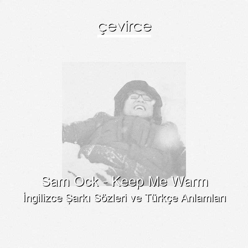 Sam Ock – Keep Me Warm İngilizce Şarkı Sözleri Türkçe Anlamları