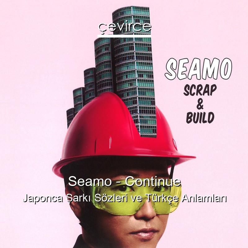 Seamo – Continue Japonca Şarkı Sözleri Türkçe Anlamları