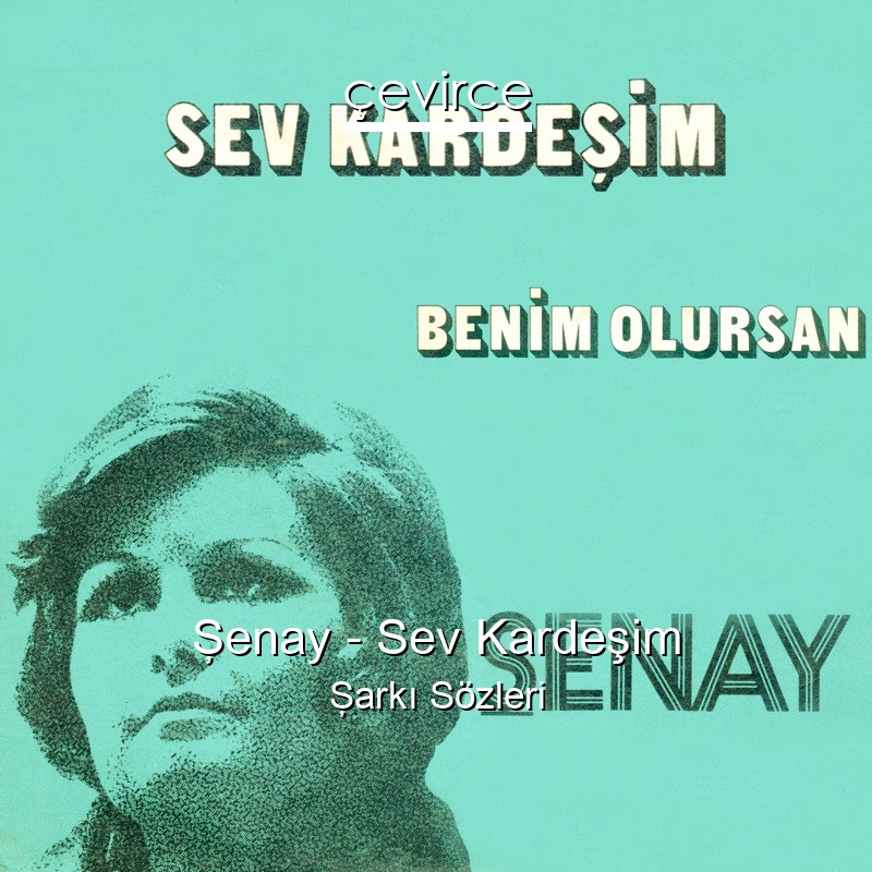 Şenay – Sev Kardeşim Şarkı Sözleri