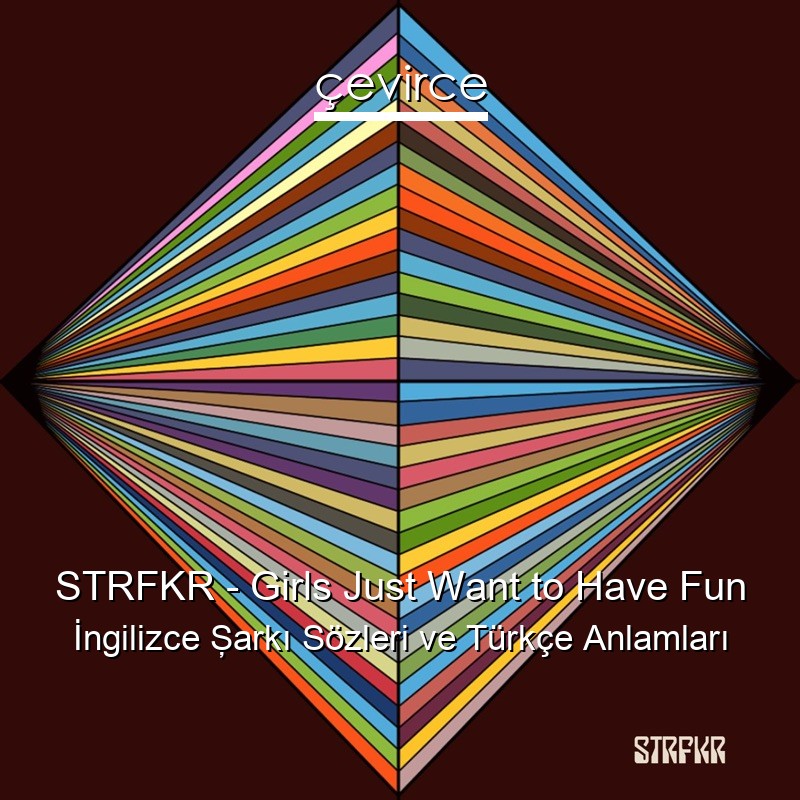 STRFKR – Girls Just Want to Have Fun İngilizce Şarkı Sözleri Türkçe Anlamları