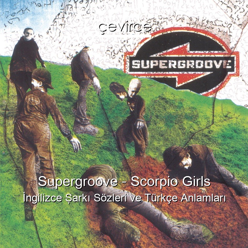 Supergroove – Scorpio Girls İngilizce Şarkı Sözleri Türkçe Anlamları
