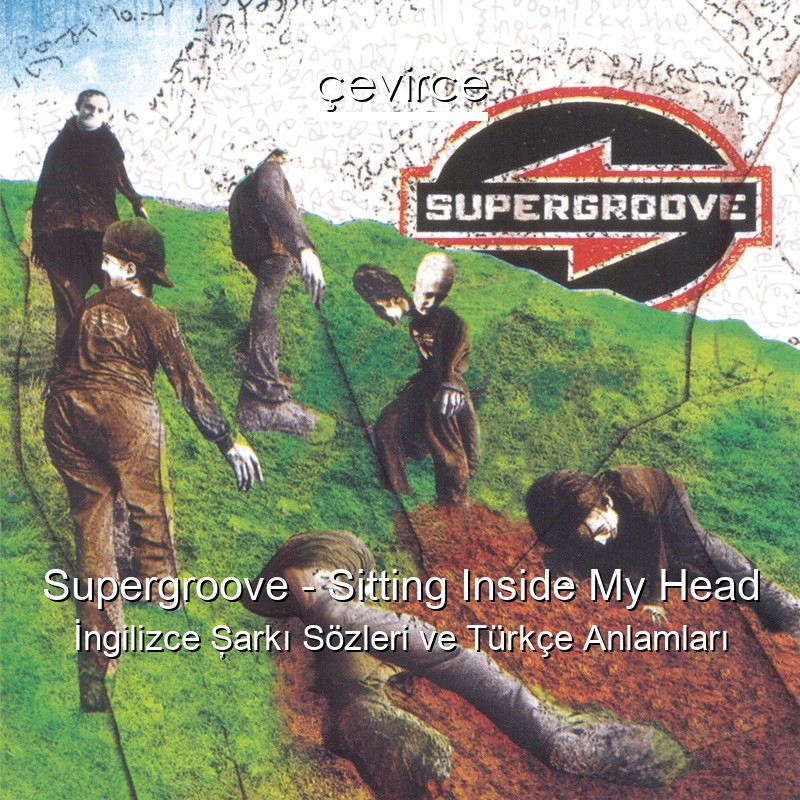 Supergroove – Sitting Inside My Head İngilizce Şarkı Sözleri Türkçe Anlamları