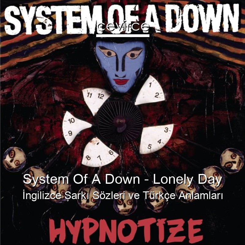 System Of A Down – Lonely Day İngilizce Şarkı Sözleri Türkçe Anlamları