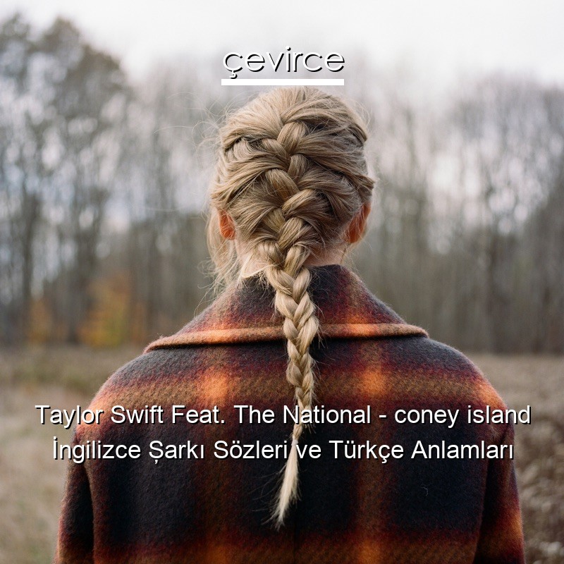Taylor Swift Feat. The National – coney island İngilizce Şarkı Sözleri Türkçe Anlamları