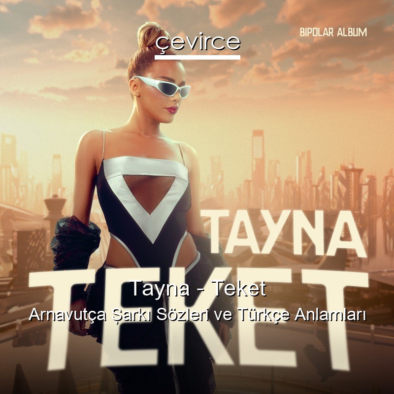 Tayna – Teket Arnavutça Şarkı Sözleri Türkçe Anlamları