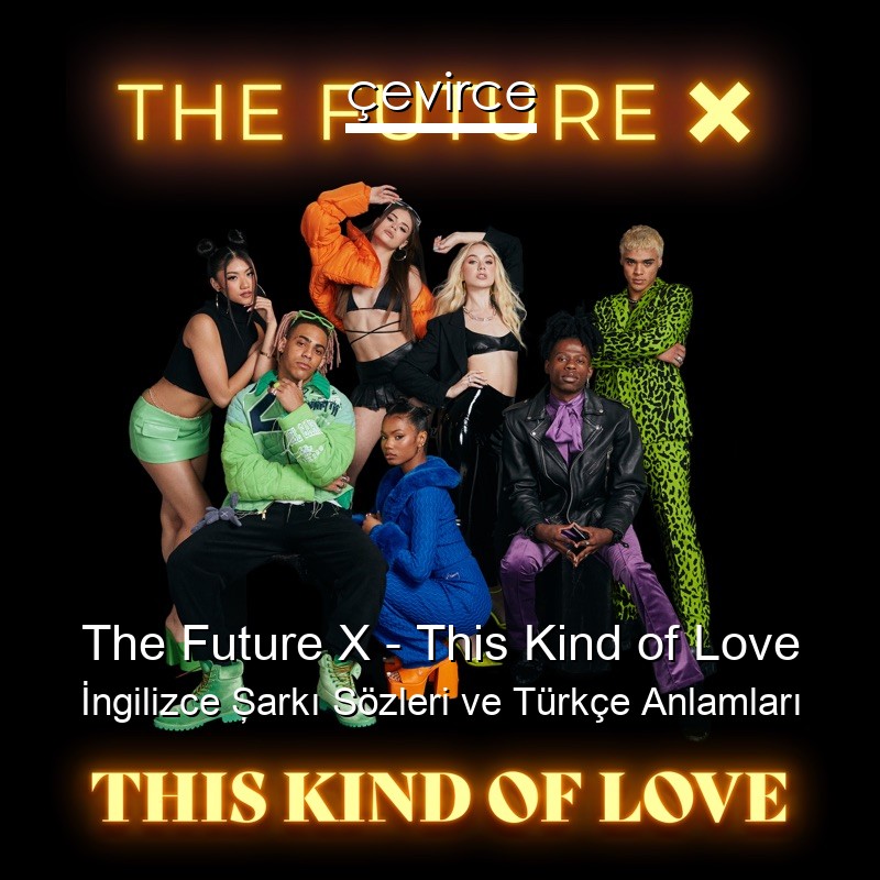 The Future X – This Kind of Love İngilizce Şarkı Sözleri Türkçe Anlamları