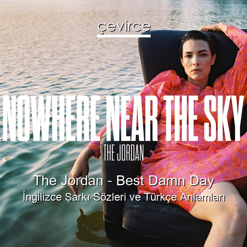 The Jordan – Best Damn Day İngilizce Şarkı Sözleri Türkçe Anlamları