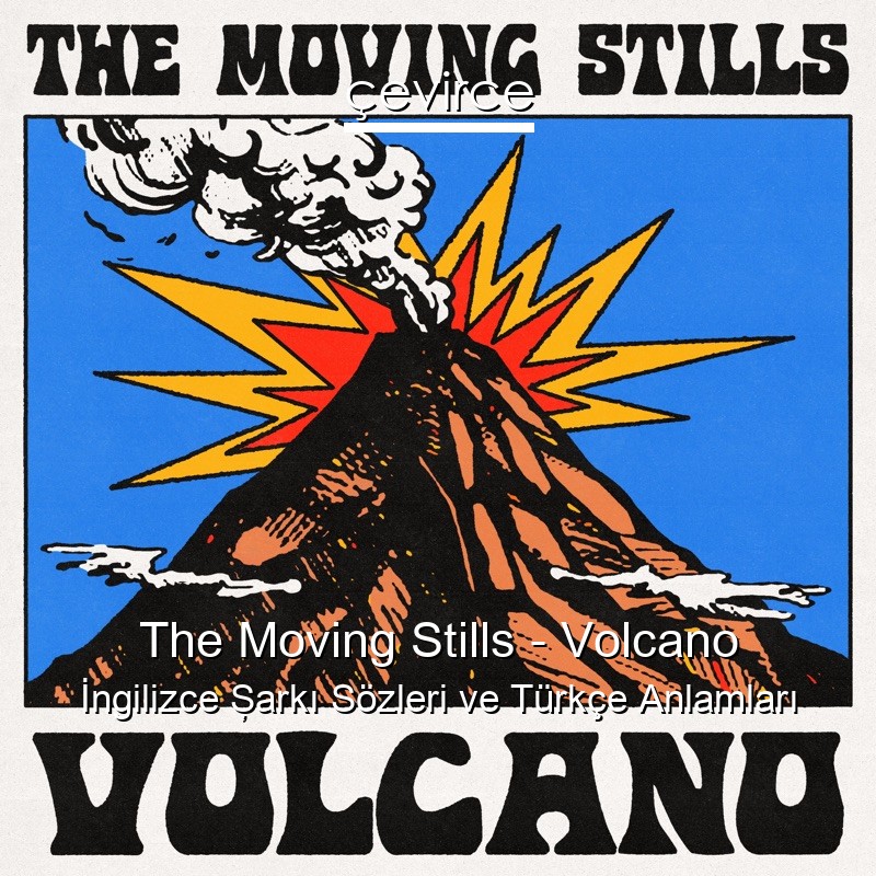 The Moving Stills – Volcano İngilizce Şarkı Sözleri Türkçe Anlamları