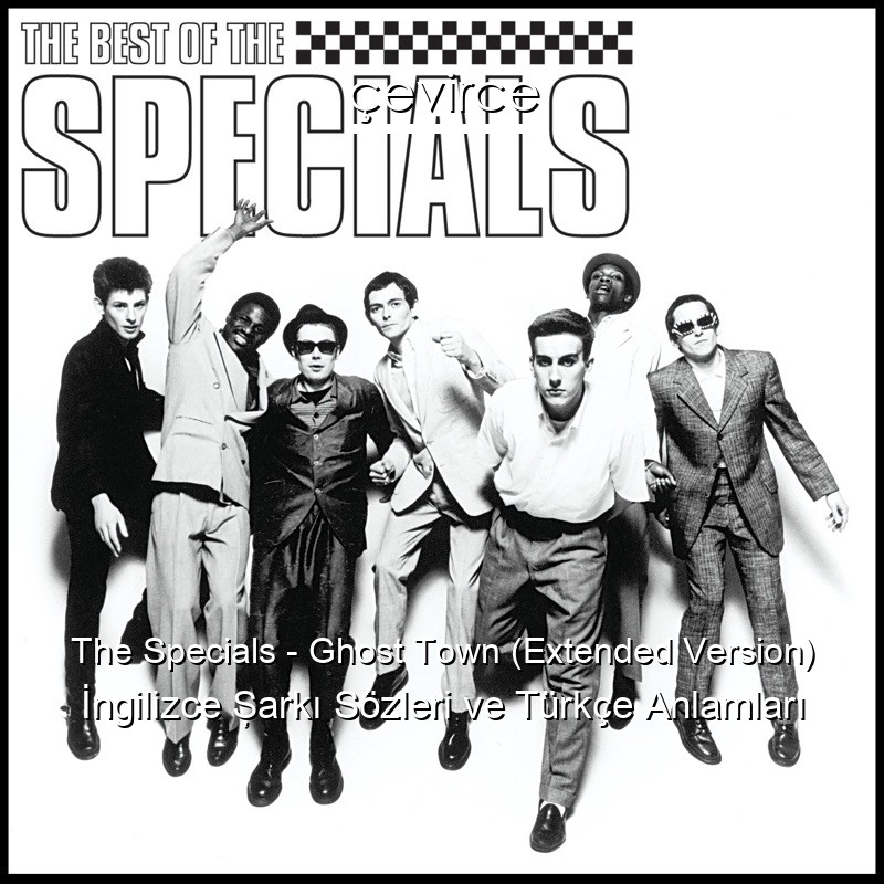 The Specials – Ghost Town (Extended Version) İngilizce Şarkı Sözleri Türkçe Anlamları