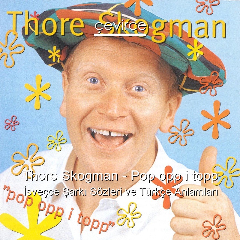 Thore Skogman – Pop opp i topp İsveçce Şarkı Sözleri Türkçe Anlamları