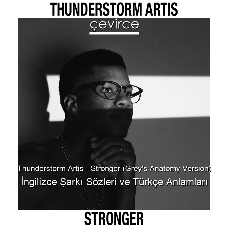 Thunderstorm Artis – Stronger (Grey’s Anatomy Version) İngilizce Şarkı Sözleri Türkçe Anlamları