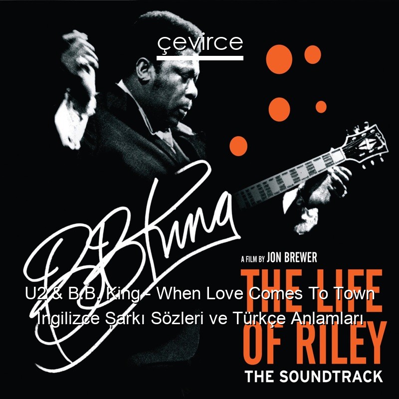 U2 & B.B. King – When Love Comes To Town İngilizce Şarkı Sözleri Türkçe Anlamları