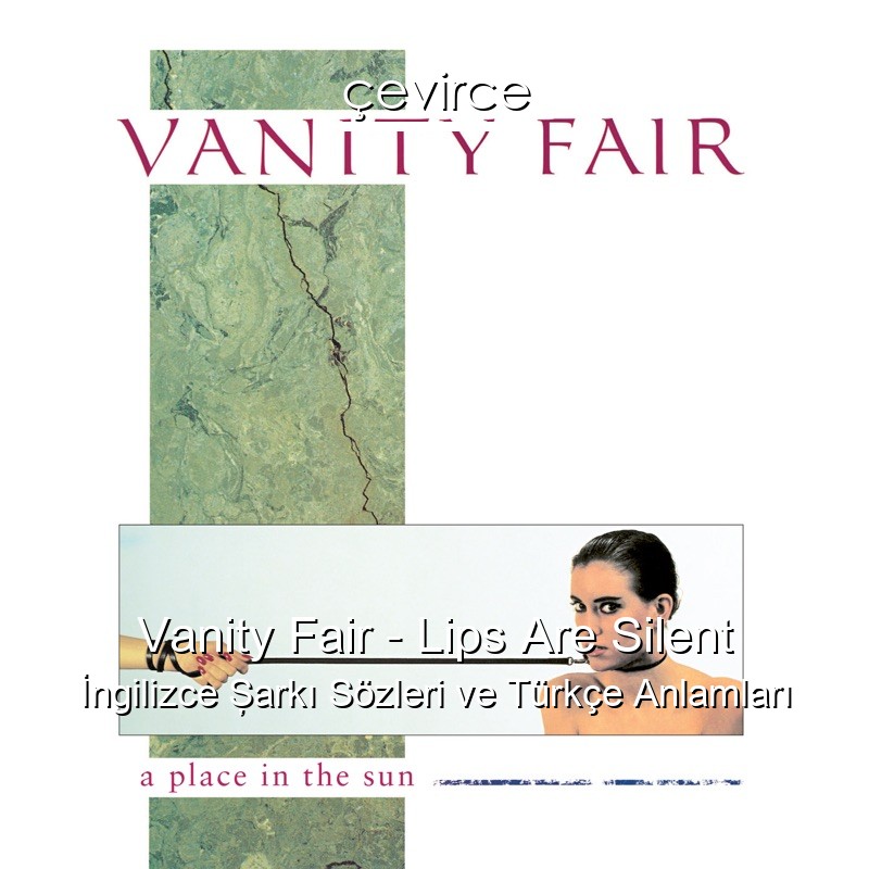 Vanity Fair – Lips Are Silent İngilizce Şarkı Sözleri Türkçe Anlamları