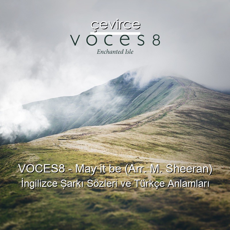 VOCES8 – May it be (Arr. M. Sheeran) İngilizce Şarkı Sözleri Türkçe Anlamları