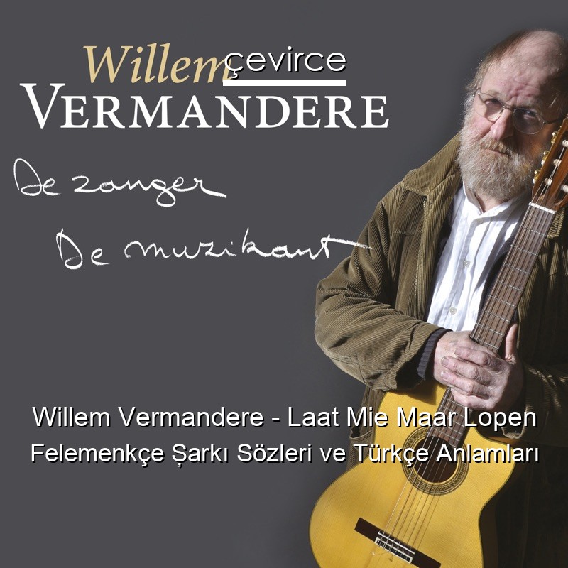 Willem Vermandere – Laat Mie Maar Lopen Felemenkçe Şarkı Sözleri Türkçe Anlamları