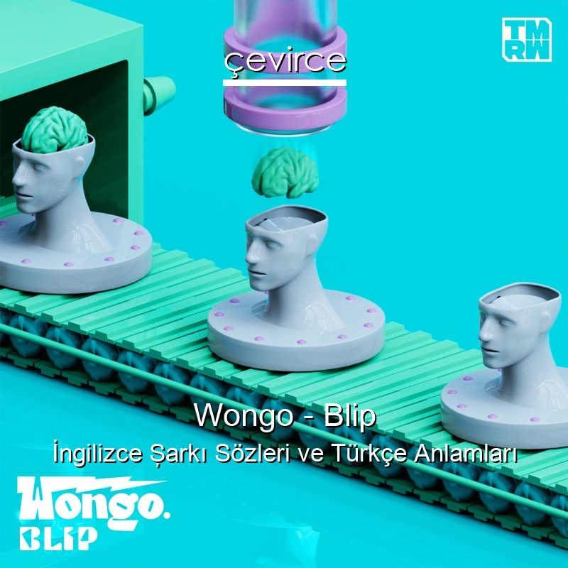 Wongo – Blip İngilizce Şarkı Sözleri Türkçe Anlamları