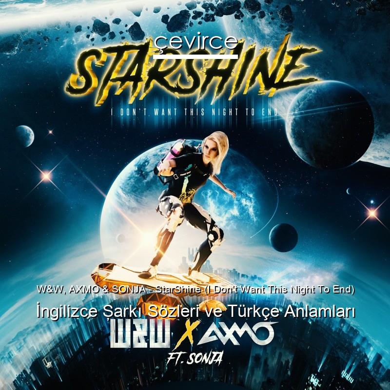 W&W, AXMO & SONJA – StarShine (I Don’t Want This Night To End) İngilizce Şarkı Sözleri Türkçe Anlamları