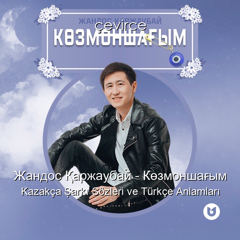 Жандос Қаржаубай – Көзмоншағым Kazakça Şarkı Sözleri Türkçe Anlamları