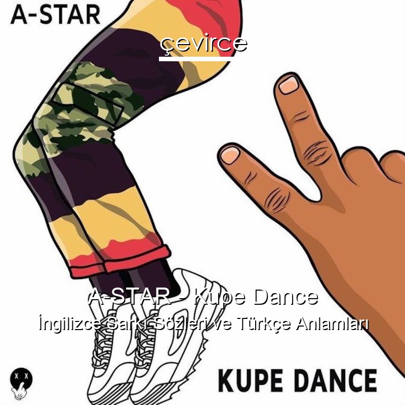 A-STAR – Kupe Dance İngilizce Şarkı Sözleri Türkçe Anlamları