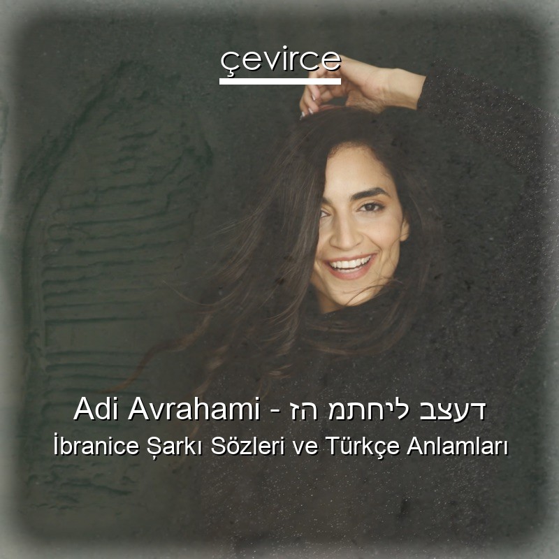 Adi Avrahami – זה מתחיל בצעד İbranice Şarkı Sözleri Türkçe Anlamları