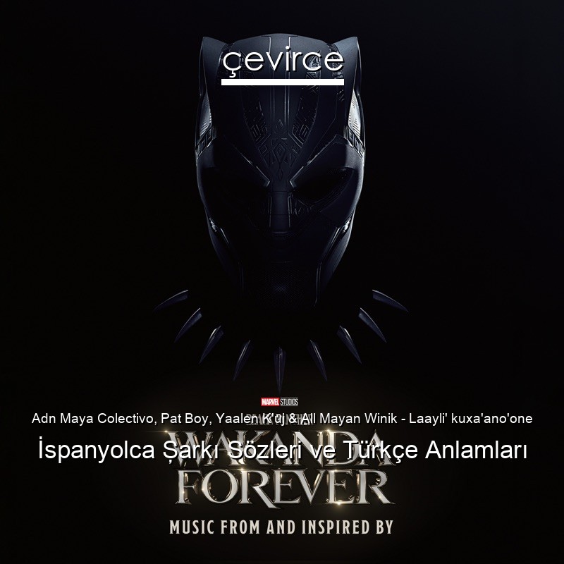 Adn Maya Colectivo, Pat Boy, Yaalen K’uj & All Mayan Winik – Laayli’ kuxa’ano’one İspanyolca Şarkı Sözleri Türkçe Anlamları
