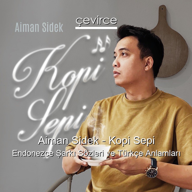 Aiman Sidek – Kopi Sepi Endonezce Şarkı Sözleri Türkçe Anlamları
