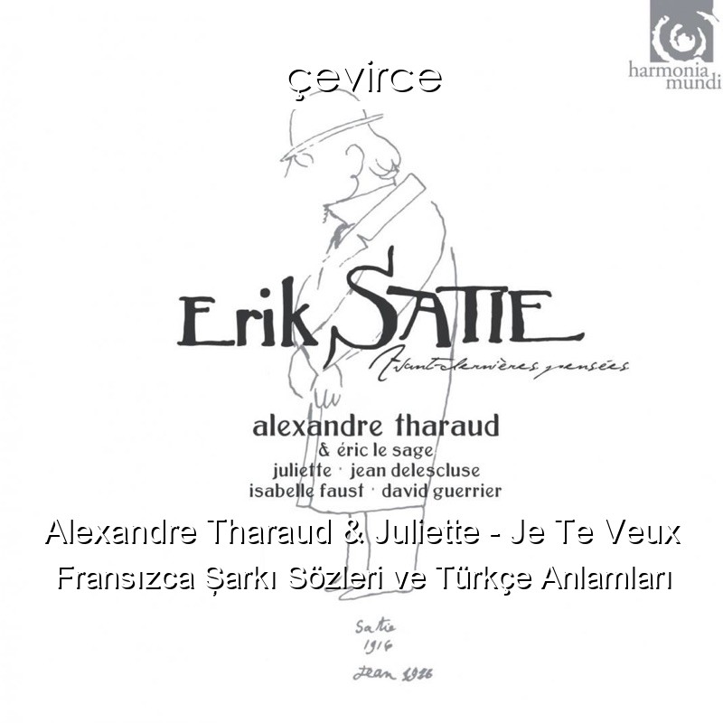 Alexandre Tharaud & Juliette – Je Te Veux Fransızca Şarkı Sözleri Türkçe Anlamları