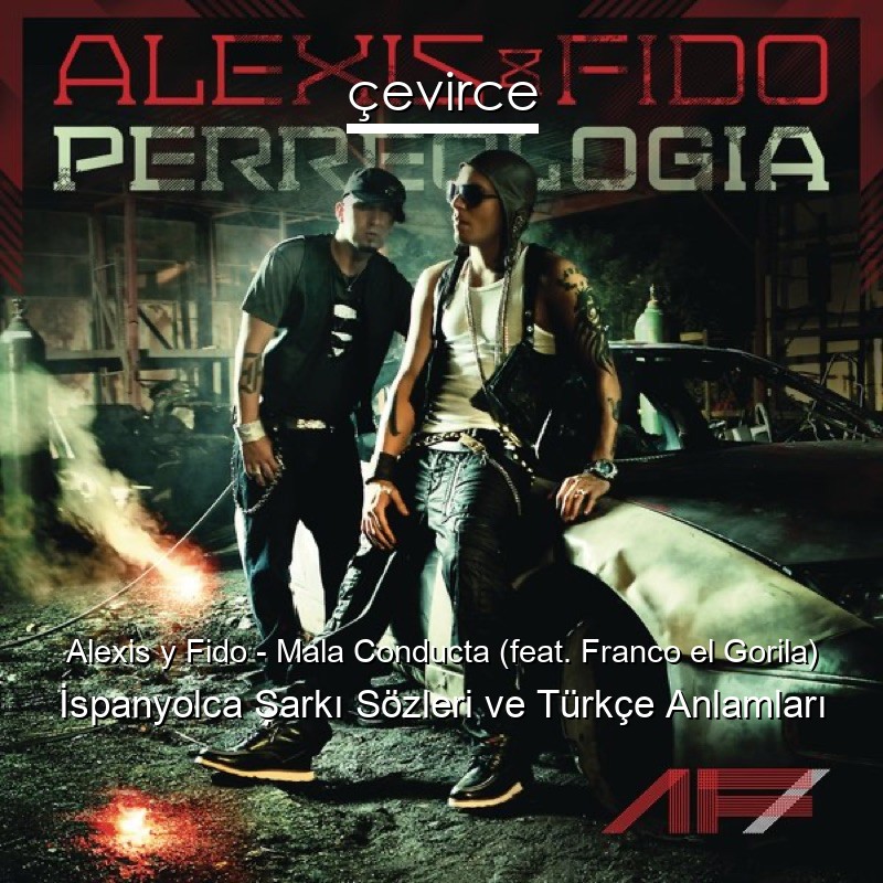 Alexis y Fido – Mala Conducta (feat. Franco el Gorila) İspanyolca Şarkı Sözleri Türkçe Anlamları