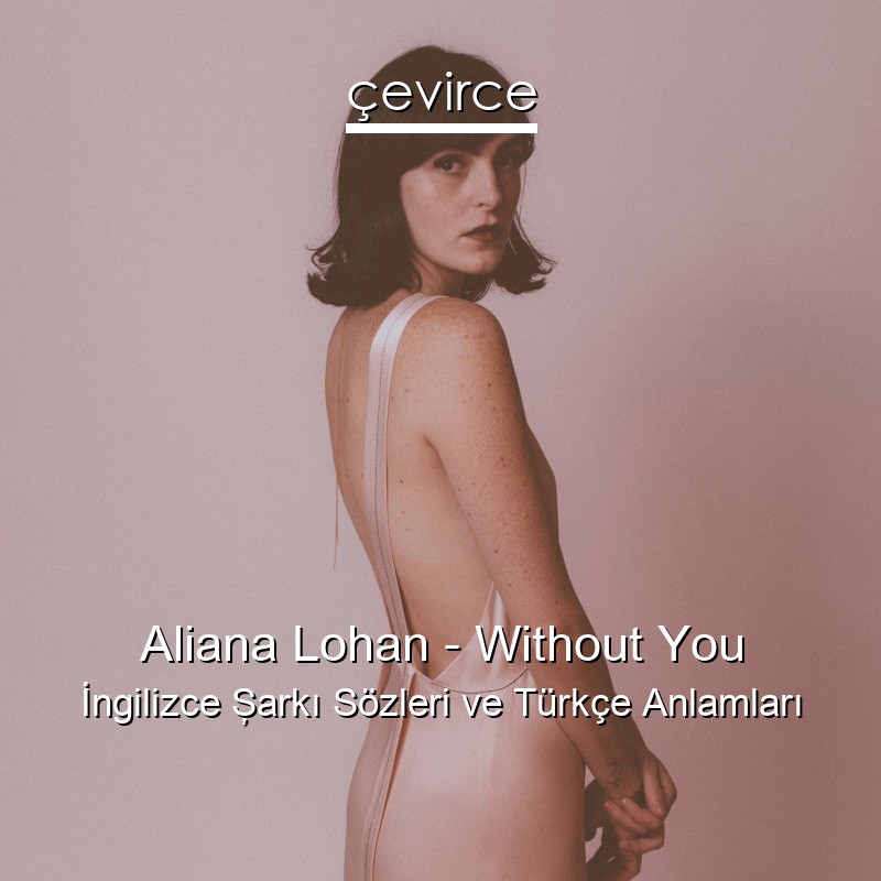 Aliana Lohan – Without You İngilizce Şarkı Sözleri Türkçe Anlamları