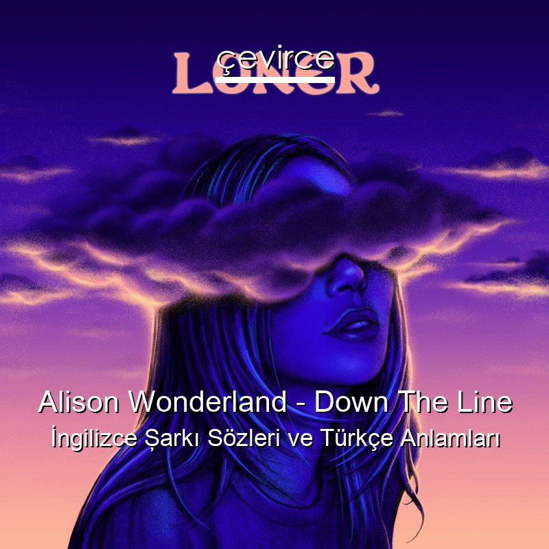 Alison Wonderland – Down The Line İngilizce Şarkı Sözleri Türkçe Anlamları