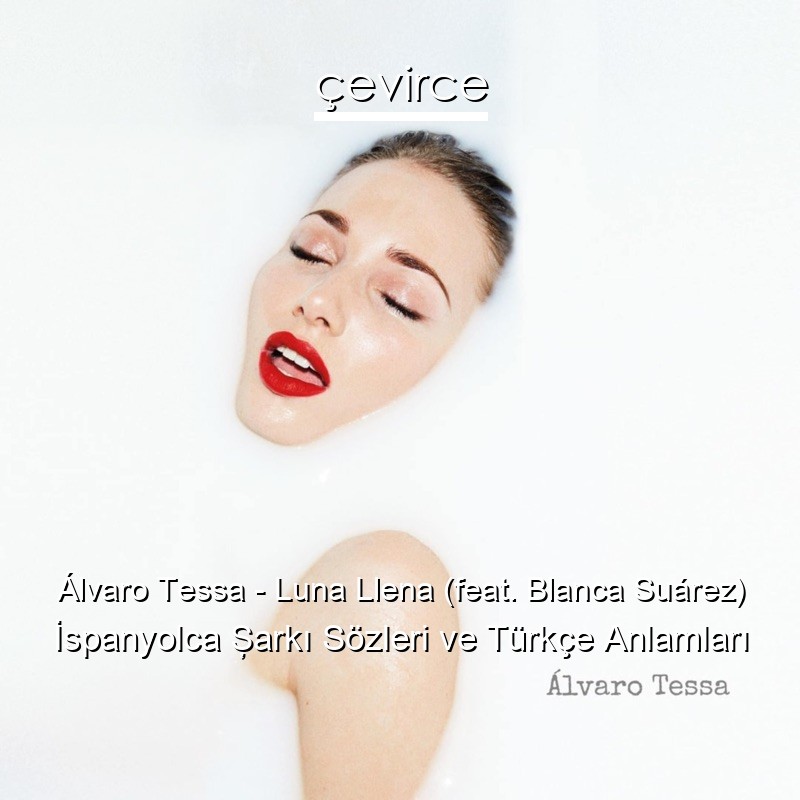 Álvaro Tessa – Luna Llena (feat. Blanca Suárez) İspanyolca Şarkı Sözleri Türkçe Anlamları