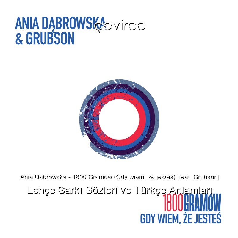 Ania Dąbrowska – 1800 Gramów (Gdy wiem, że jesteś) [feat. Grubson] Lehçe Şarkı Sözleri Türkçe Anlamları