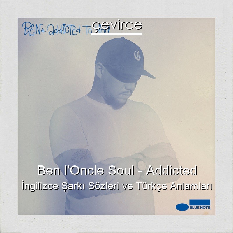 Ben l’Oncle Soul – Addicted İngilizce Şarkı Sözleri Türkçe Anlamları